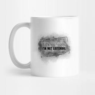 Life Quotes - If it's not Friday, I'm not listening Mug